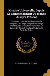 Histoire Universelle, Depuis Le Commencement Du Monde Jusqu'a Présent