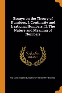 Essays on the Theory of Numbers, I. Continuity and Irrational Numbers, II. The Nature and Meaning of Numbers