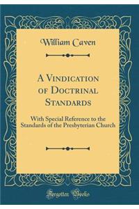 A Vindication of Doctrinal Standards: With Special Reference to the Standards of the Presbyterian Church (Classic Reprint)