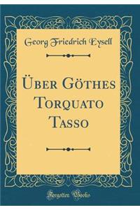 ï¿½ber Gï¿½thes Torquato Tasso (Classic Reprint)