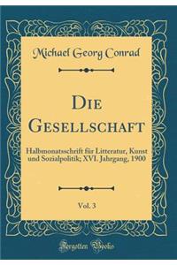 Die Gesellschaft, Vol. 3: Halbmonatsschrift FÃ¼r Litteratur, Kunst Und Sozialpolitik; XVI. Jahrgang, 1900 (Classic Reprint)