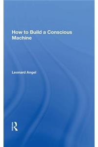 How To Build A Conscious Machine