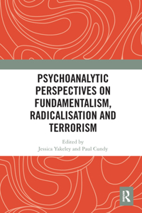 Psychoanalytic Perspectives on Fundamentalism, Radicalisation and Terrorism