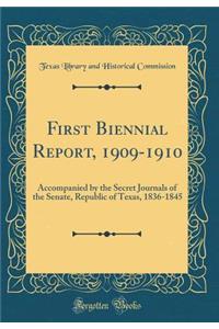 First Biennial Report, 1909-1910: Accompanied by the Secret Journals of the Senate, Republic of Texas, 1836-1845 (Classic Reprint)