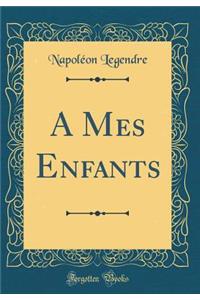 A Mes Enfants (Classic Reprint)