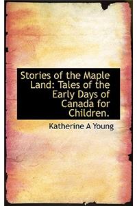 Stories of the Maple Land: Tales of the Early Days of Canada for Children.