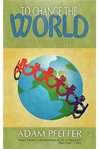 To Change the World and Other Stories