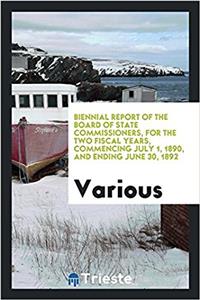 Biennial Report of the Board of State Commissioners, for the Two Fiscal Years, Commencing July 1, 1890, and Ending June 30, 1892