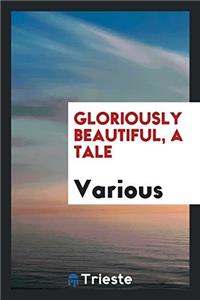 Gloriously beautiful, a tale