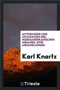 Mythologie und Civilisation der nordamerikanischen Indianer: Zwei Abhandlungen