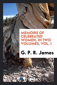 Memoirs of Celebrated Women, in Two Volumes, Vol. I