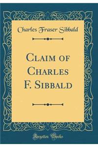 Claim of Charles F. Sibbald (Classic Reprint)