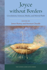 Joyce without Borders: Circulations, Sciences, Media, and Mortal Flesh