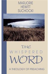 The Whispered Word: A Theology of Preaching