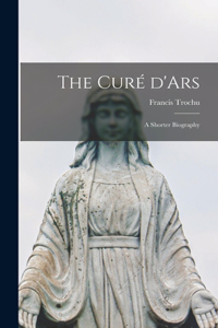 Curé D'Ars; a Shorter Biography