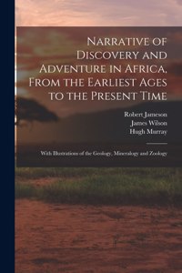 Narrative of Discovery and Adventure in Africa, From the Earliest Ages to the Present Time
