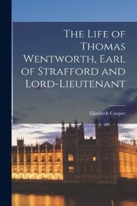 Life of Thomas Wentworth, Earl of Strafford and Lord-Lieutenant