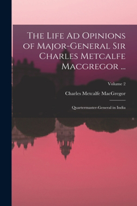 Life Ad Opinions of Major-General Sir Charles Metcalfe Macgregor ...: Quartermaster-General in India; Volume 2