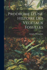 Prodrome D'Une Histoire Des Végétaux Fossilles
