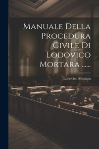 Manuale Della Procedura Civile Di Lodovico Mortara ......