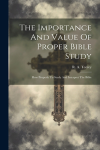 Importance And Value Of Proper Bible Study; How Properly To Study And Interpret The Bible