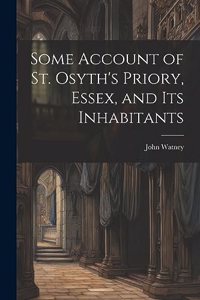 Some Account of St. Osyth's Priory, Essex, and Its Inhabitants