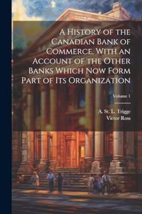 History of the Canadian Bank of Commerce, With an Account of the Other Banks Which Now Form Part of Its Organization; Volume 1
