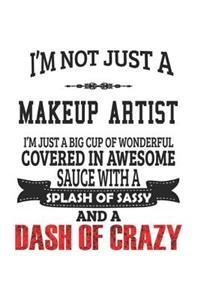I'm Not Just A Makeup Artist I'm Just A Big Cup Of Wonderful Covered In Awesome Sauce With A Splash Of Sassy And A Dash Of Crazy