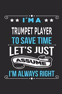 I`m a trumpet player To save time let´s just assume I´m always right