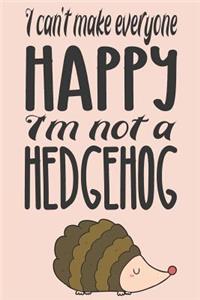 I Can't Make Everyone Happy I'm Not a Hedgehog