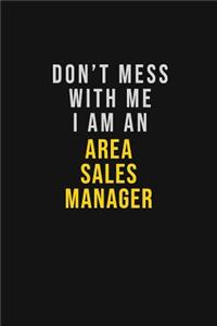 Don't Mess With Me I Am An Area Sales Manager