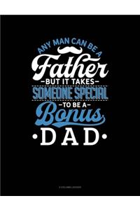 Any Man Can Be A Father But It Takes Someone Special To Be A Bonus Dad