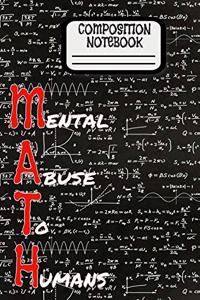 Composition Notebook Math (Mental Abuse To Humans)