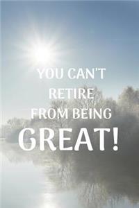 You Can't Retire from Being Great!