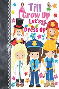 Till I Grow Up Let's Dress Up: Fuel Imagination The Pretend Make-Believe Doodling & Drawing Art Book Sketchbook For Girls