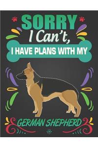 Sorry I Can't, I have plans with my German Shepherd