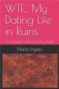 WTF... My Dating Life in Ruins