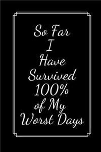 So Far I Have Survived 100% Of My Worst Days