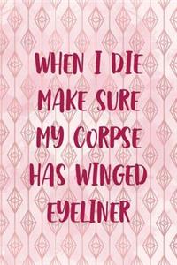 When I Die Make Sure My Corpse Has Winged Eyeliner