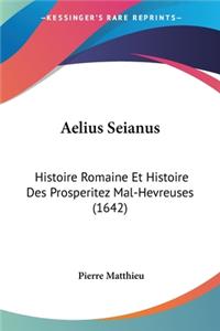 Aelius Seianus: Histoire Romaine Et Histoire Des Prosperitez Mal-Hevreuses (1642)