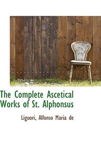 The Complete Ascetical Works of St. Alphonsus