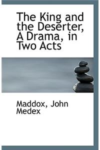 The King and the Deserter, a Drama, in Two Acts