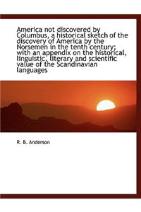 America Not Discovered by Columbus, a Historical Sketch of the Discovery of America by the Norsemen
