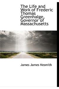 The Life and Work of Frederic Thomas Greenhalge, Governor of Massachusetts