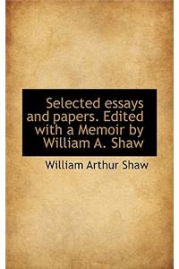 Selected Essays and Papers. Edited with a Memoir by William A. Shaw