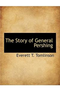 The Story of General Pershing