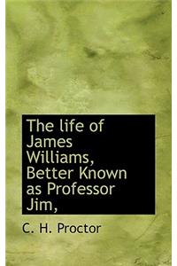 The Life of James Williams, Better Known as Professor Jim,
