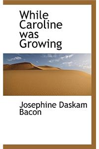 While Caroline Was Growing