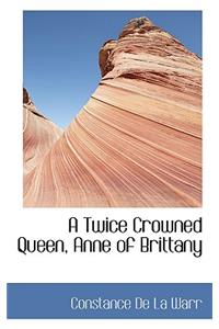 A Twice Crowned Queen, Anne of Brittany