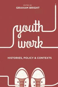 Youth Work: Histories, Policy and Contexts